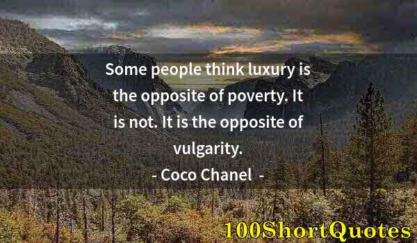 Quote by Albert Einstein: Some people think luxury is the opposite of poverty. It is not. It is the opposite of vulgarity.