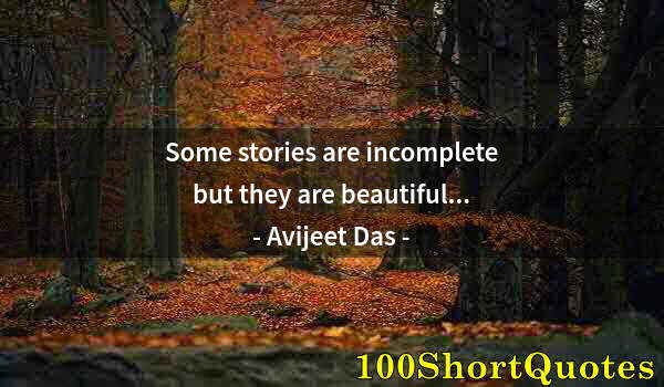 Quote by Albert Einstein: Some stories are incomplete but they are beautiful...