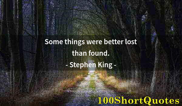 Quote by Albert Einstein: Some things were better lost than found.