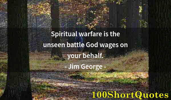 Quote by Albert Einstein: Spiritual warfare is the unseen battle God wages on your behalf.