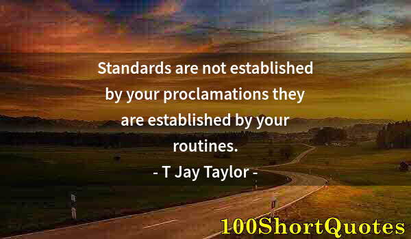 Quote by Albert Einstein: Standards are not established by your proclamations they are established by your routines.