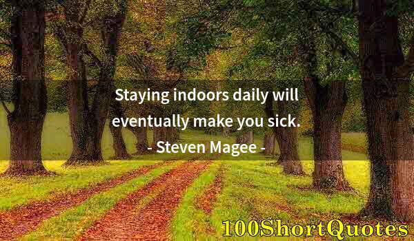 Quote by Albert Einstein: Staying indoors daily will eventually make you sick.