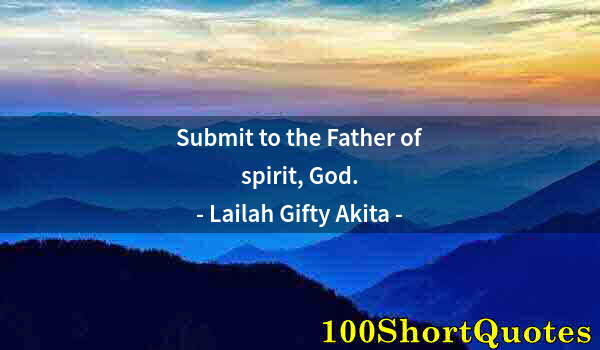 Quote by Albert Einstein: Submit to the Father of spirit, God.