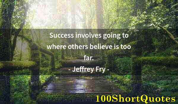 Quote by Albert Einstein: Success involves going to where others believe is too far.