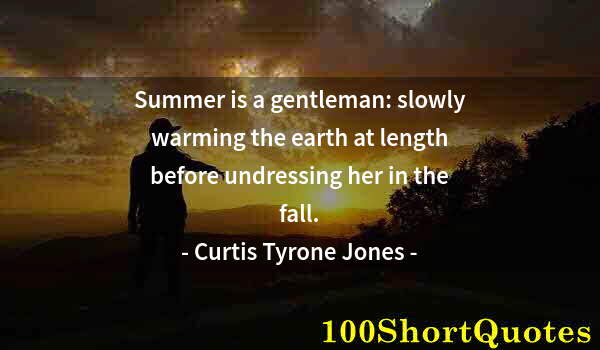 Quote by Albert Einstein: Summer is a gentleman: slowly warming the earth at length before undressing her in the fall.