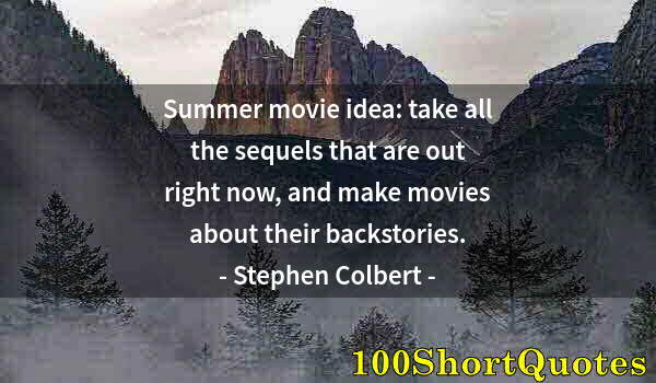 Quote by Albert Einstein: Summer movie idea: take all the sequels that are out right now, and make movies about their backstor...