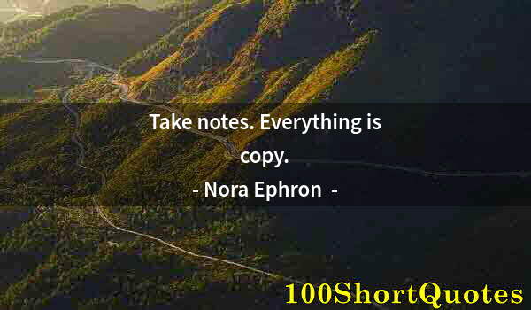 Quote by Albert Einstein: Take notes. Everything is copy.