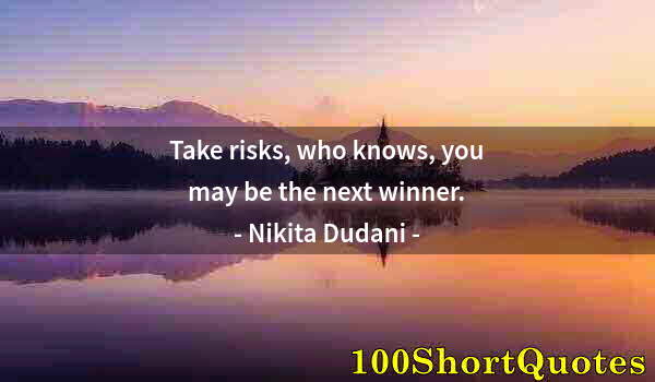 Quote by Albert Einstein: Take risks, who knows, you may be the next winner.