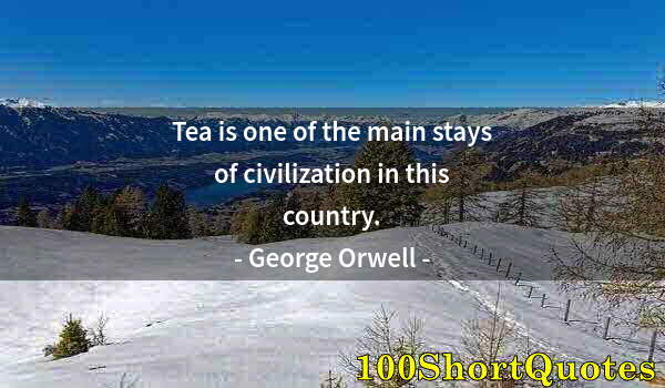 Quote by Albert Einstein: Tea is one of the main stays of civilization in this country.