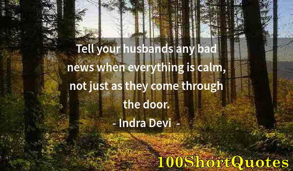 Quote by Albert Einstein: Tell your husbands any bad news when everything is calm, not just as they come through the door.