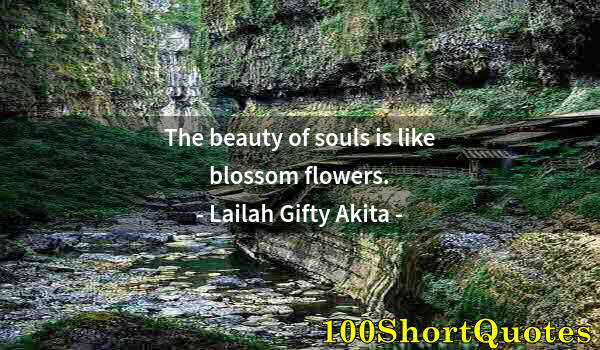 Quote by Albert Einstein: The beauty of souls is like blossom flowers.