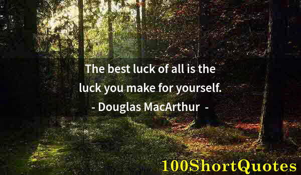 Quote by Albert Einstein: The best luck of all is the luck you make for yourself.