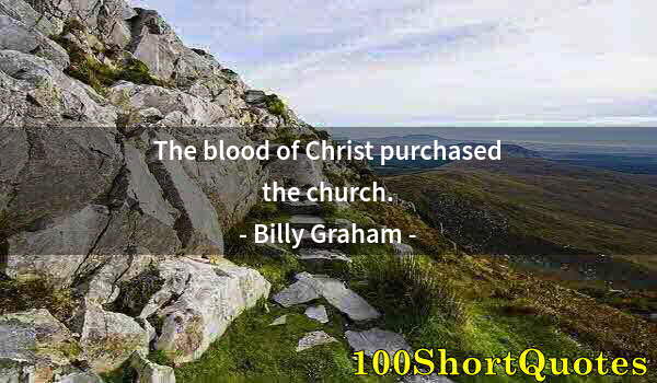 Quote by Albert Einstein: The blood of Christ purchased the church.