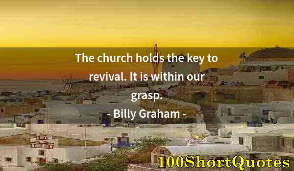 Quote by Albert Einstein: The church holds the key to revival. It is within our grasp.