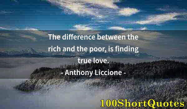 Quote by Albert Einstein: The difference between the rich and the poor, is finding true love.