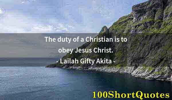 Quote by Albert Einstein: The duty of a Christian is to obey Jesus Christ.