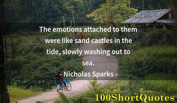 Quote by Albert Einstein: The emotions attached to them were like sand castles in the tide, slowly washing out to sea.