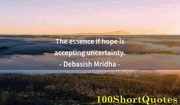 Quote by Albert Einstein: The essence if hope is accepting uncertainty.