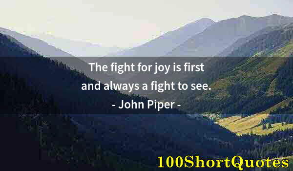 Quote by Albert Einstein: The fight for joy is first and always a fight to see.