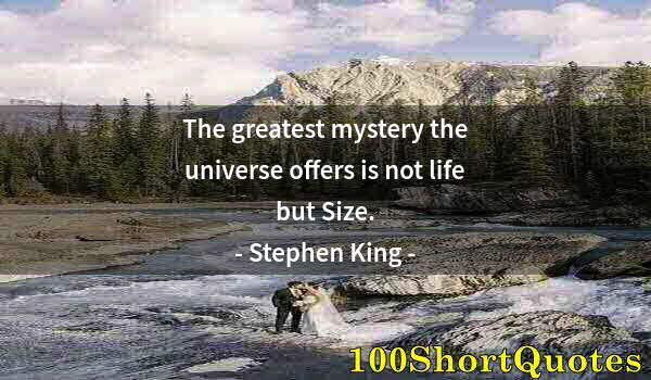 Quote by Albert Einstein: The greatest mystery the universe offers is not life but Size.