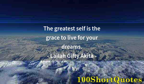 Quote by Albert Einstein: The greatest self is the grace to live for your dreams.