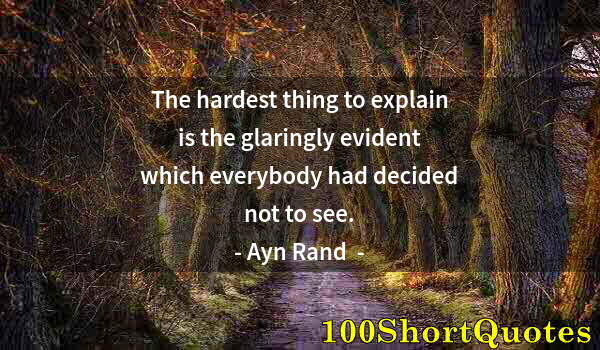 Quote by Albert Einstein: The hardest thing to explain is the glaringly evident which everybody had decided not to see.