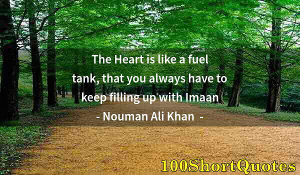 Quote by Albert Einstein: The Heart is like a fuel tank, that you always have to keep filling up with Imaan