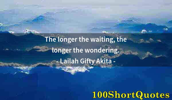 Quote by Albert Einstein: The longer the waiting, the longer the wondering.