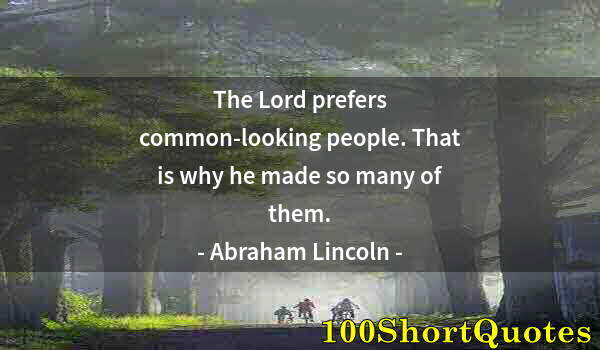 Quote by Albert Einstein: The Lord prefers common-looking people. That is why he made so many of them.