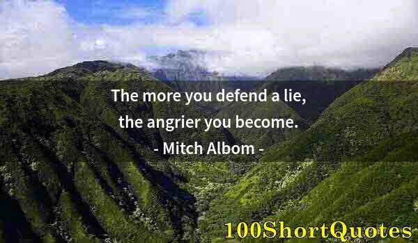 Quote by Albert Einstein: The more you defend a lie, the angrier you become.