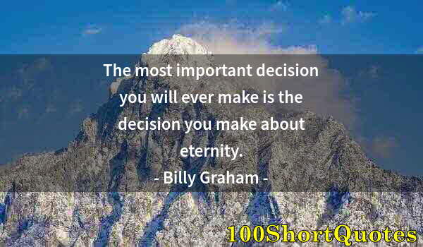 Quote by Albert Einstein: The most important decision you will ever make is the decision you make about eternity.