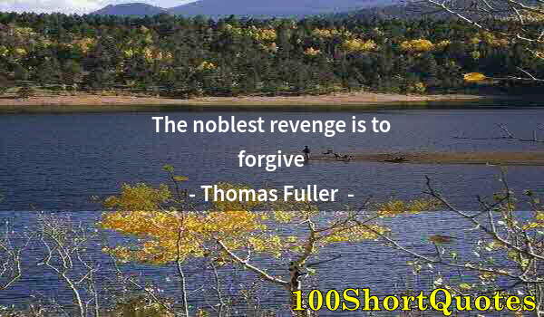 Quote by Albert Einstein: The noblest revenge is to forgive