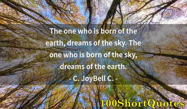 Quote by Albert Einstein: The one who is born of the earth, dreams of the sky. The one who is born of the sky, dreams of the e...