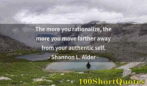 Quote by Albert Einstein: The more you rationalize, the more you move farther away from your authentic self.