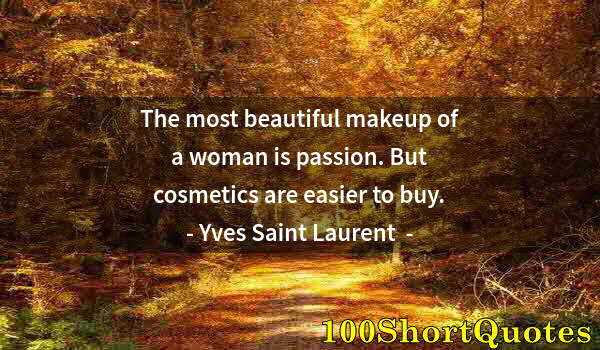 Quote by Albert Einstein: The most beautiful makeup of a woman is passion. But cosmetics are easier to buy.