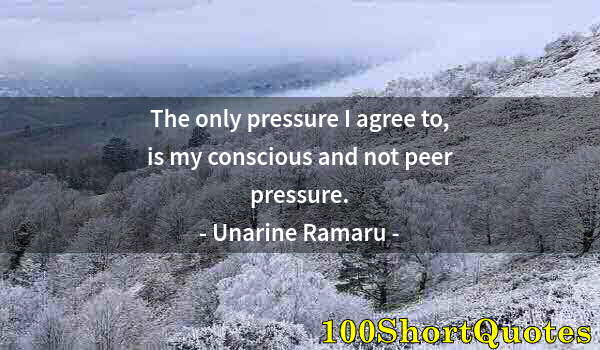 Quote by Albert Einstein: The only pressure I agree to, is my conscious and not peer pressure.