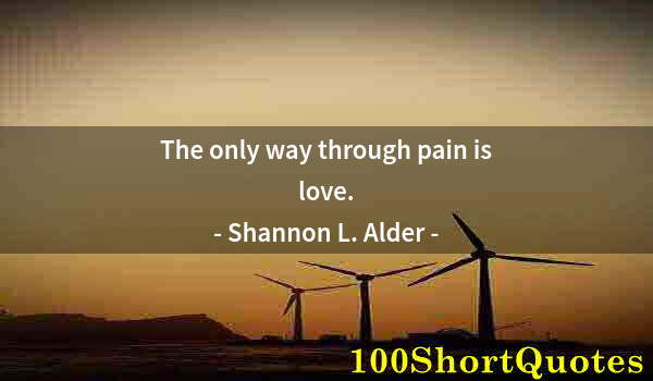 Quote by Albert Einstein: The only way through pain is love.