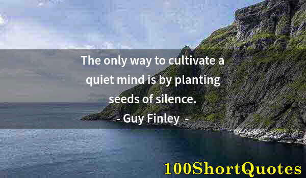 Quote by Albert Einstein: The only way to cultivate a quiet mind is by planting seeds of silence.