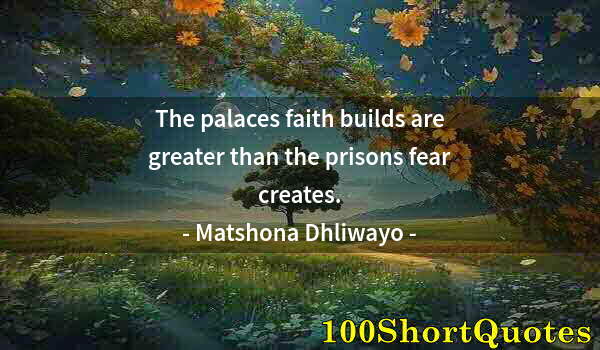 Quote by Albert Einstein: The palaces faith builds are greater than the prisons fear creates.