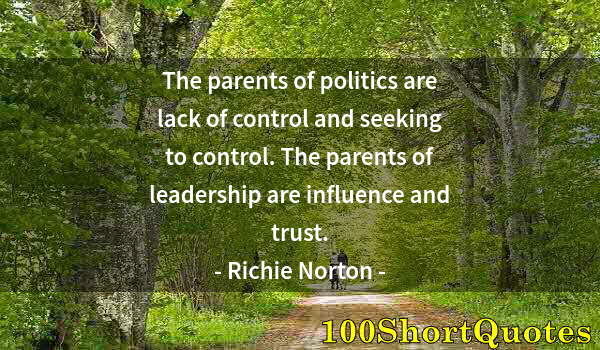 Quote by Albert Einstein: The parents of politics are lack of control and seeking to control. The parents of leadership are in...