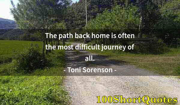 Quote by Albert Einstein: The path back home is often the most difficult journey of all.