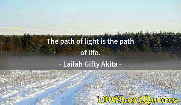 Quote by Albert Einstein: The path of light is the path of life.