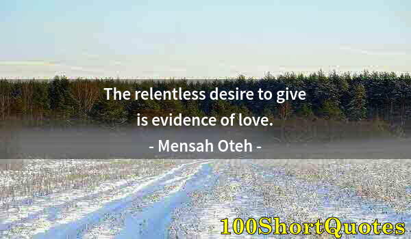 Quote by Albert Einstein: The relentless desire to give is evidence of love.