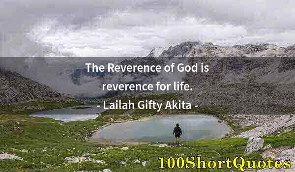 Quote by Albert Einstein: The Reverence of God is reverence for life.