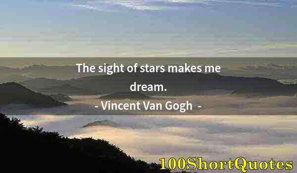 Quote by Albert Einstein: The sight of stars makes me dream.