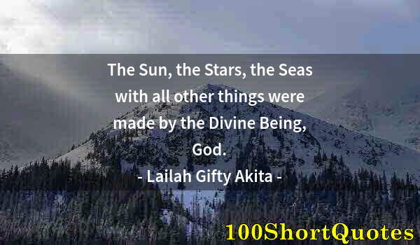 Quote by Albert Einstein: The Sun, the Stars, the Seas with all other things were made by the Divine Being, God.