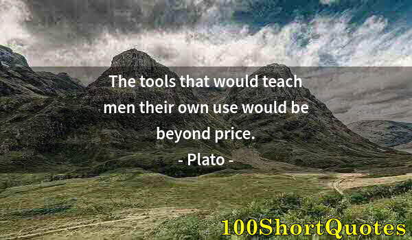 Quote by Albert Einstein: The tools that would teach men their own use would be beyond price.