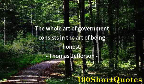 Quote by Albert Einstein: The whole art of government consists in the art of being honest.