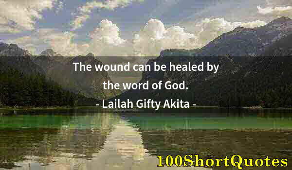 Quote by Albert Einstein: The wound can be healed by the word of God.