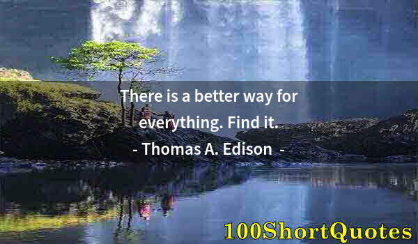 Quote by Albert Einstein: There is a better way for everything. Find it.